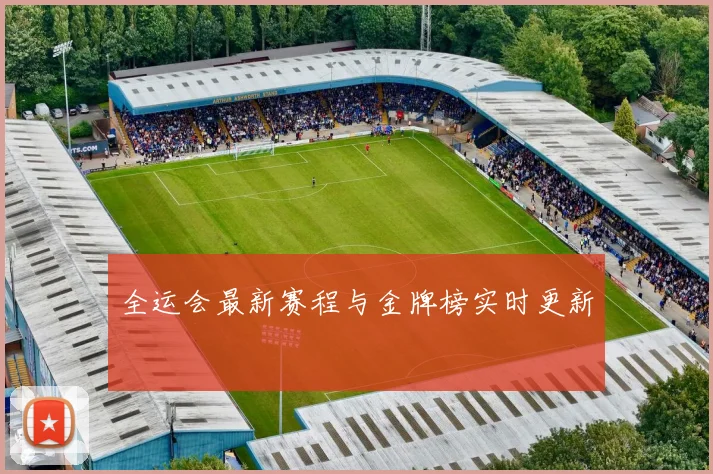 全运会最新赛程与金牌榜实时更新