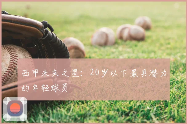 西甲未来之星:20岁以下最具潜力的年轻球员