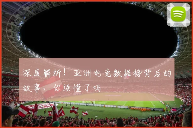 深度解析!亚洲电竞数据榜背后的故事,你读懂了吗
