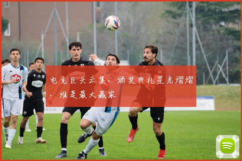 电竞巨头云集,颁奖典礼星光熠熠,谁是最大赢家