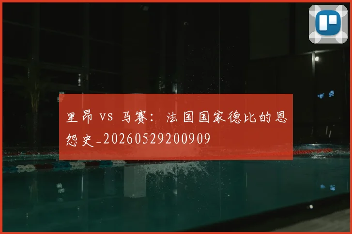 里昂 vs 马赛：法国国家德比的恩怨史_20260529200909