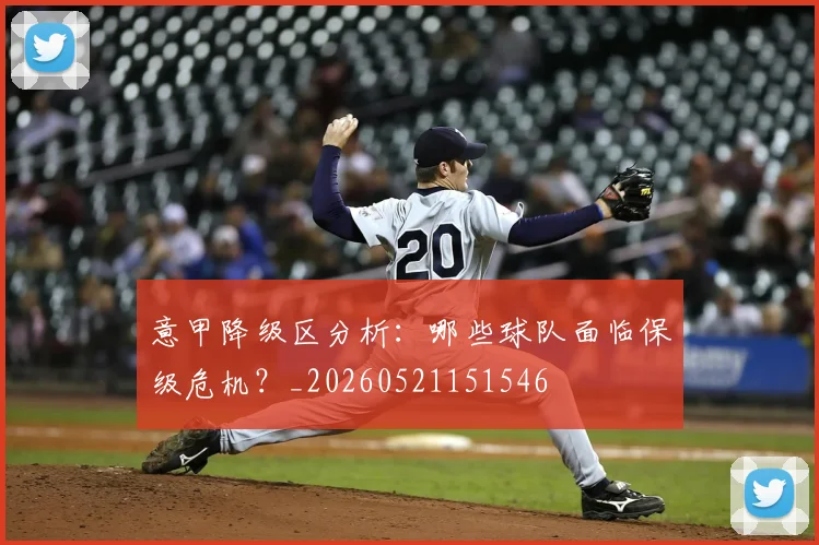 意甲降级区分析：哪些球队面临保级危机？_20260521151546