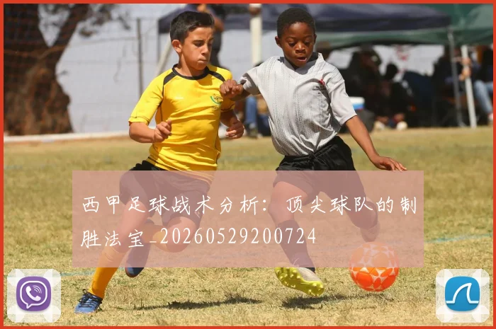 西甲足球战术分析:顶尖球队的制胜法宝_20260529200724