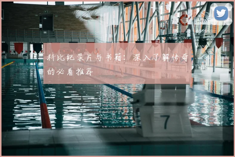 科比纪录片与书籍：深入了解传奇的必看推荐