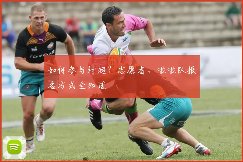 如何参与村超?志愿者、啦啦队报名方式全知道